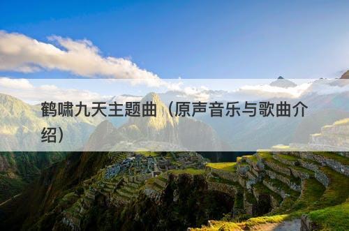 鹤啸九天主题曲（原声音乐与歌曲介绍） 